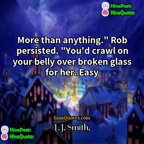 LJ Smith Quotes | More than anything." Rob persisted. "You'd crawl